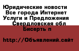 Atties “Юридические новости“ - Все города Интернет » Услуги и Предложения   . Свердловская обл.,Бисерть п.